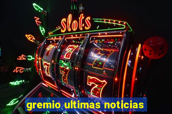 gremio ultimas noticias